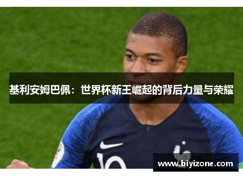 基利安姆巴佩：世界杯新王崛起的背后力量与荣耀