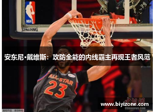 安东尼·戴维斯：攻防全能的内线霸主再现王者风范