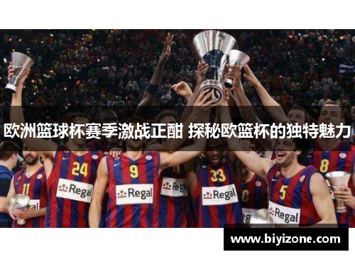 欧洲篮球杯赛季激战正酣 探秘欧篮杯的独特魅力