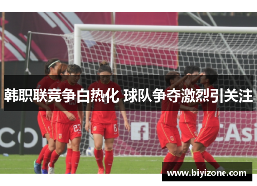 韩职联竞争白热化 球队争夺激烈引关注