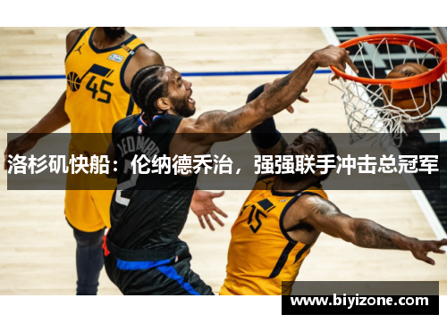 洛杉矶快船：伦纳德乔治，强强联手冲击总冠军