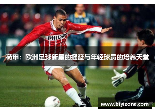 荷甲：欧洲足球新星的摇篮与年轻球员的培养天堂