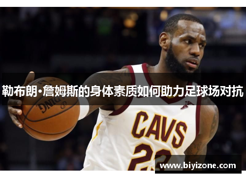 勒布朗·詹姆斯的身体素质如何助力足球场对抗