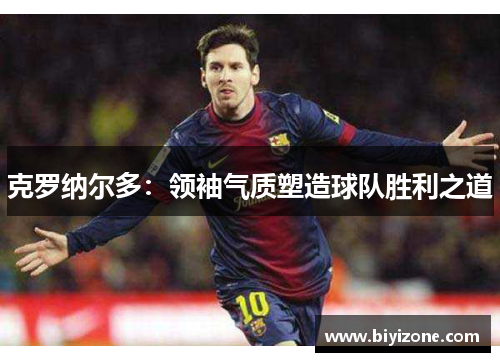 克罗纳尔多：领袖气质塑造球队胜利之道