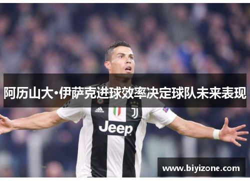 阿历山大·伊萨克进球效率决定球队未来表现