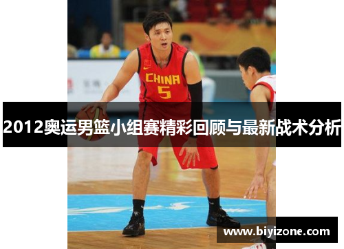 2012奥运男篮小组赛精彩回顾与最新战术分析