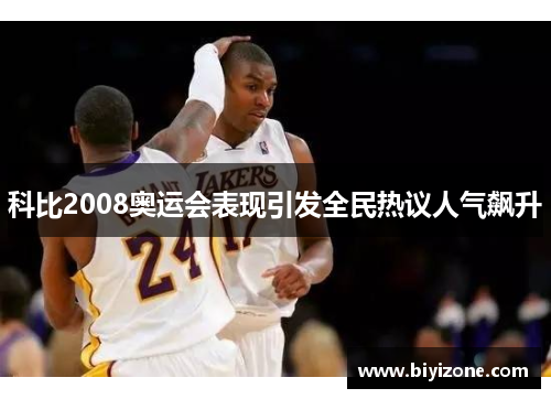 科比2008奥运会表现引发全民热议人气飙升